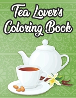 Tea Lovers Coloring Book: Beautiful Illustrations And Tea Inspired Designs To Color, Relaxing Coloring Pages For Tea Lovers B08L3XBVDT Book Cover