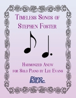 Timeless Songs of Stephen Foster Harmonized Anew for Solo Piano 1667805215 Book Cover