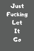 Just Fucking Let It Go: Blank Lined Journal 1693730677 Book Cover