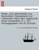 Reise-Und Lebensbilder Aus Neuholland, Neuseeland Und Californien: Nach Dem Tagebuche Eines Verwandten (Classic Reprint) 1241438196 Book Cover