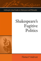 Shakespeare's Fugitive Politics 1474431550 Book Cover