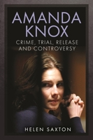 Amanda Knox: Crime, Trial, Release and Controversy 1399068334 Book Cover
