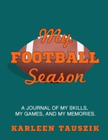 My Football Season: A journal of my skills, my games, and my memories 1954130376 Book Cover