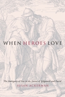 When Heroes Love: The Ambiguity Of Eros In The Stories Of Gilgamesh And David (Gender, Theory, and Religion) 0231132603 Book Cover
