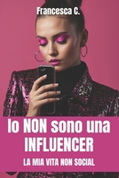 Io NON sono una INFLUENCER: La mia vita NON social (Italian Edition) B0DPXT9949 Book Cover