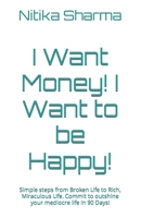 I Want Money! I Want to be Happy!: Simple steps from Broken Life to Rich, Miraculous Life. Commit to outshine your mediocre life in 90 Days! B08RR5YBBD Book Cover