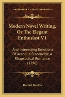 Modern Novel Writing, Or The Elegant Enthusiast V1: And Interesting Emotions Of Arabella Bloomville, A Rhapsodical Romance 1166306135 Book Cover