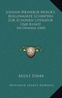 Johann Heinrich Merck's Ausgewahlte Schriften Zur Schonen Literatur Und Kunst: Ein Denkmal (1840) 1272631109 Book Cover