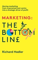 Marketing. The Bottom Line: Moving marketing from a perceived cost centre into a strategic driver of profit 1739782003 Book Cover