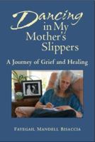 Dancing in My Mother's Slippers: A Journey of Grief and Healing 0978912209 Book Cover