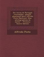 Em Terras de Portugal; Recordacoes, Esbocos, Phantazias [Por] Alfredo Pinto (Sacavem). Illus. Photographicas Do Auctor 1287588085 Book Cover