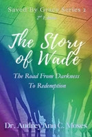The Story of Wade: The Road From Darkness To Redemption 1959667793 Book Cover