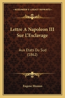Lettre A Napoleon III Sur L'Esclavage: Aux Etats Du Sud (1862) 1148449981 Book Cover