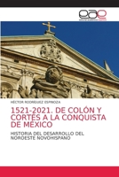 1521-2021. DE COLÓN Y CORTÉS A LA CONQUISTA DE MÉXICO: HISTORIA DEL DESARROLLO DEL NOROESTE NOVOHISPANO 620303360X Book Cover