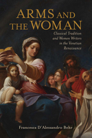 Arms and the Woman: Classical Tradition and Women Writers in the Venetian Renaissance (Classical Memories/Modern Identitie) 0814213715 Book Cover