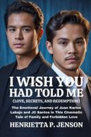 I Wish You Had Told Me (Love, Secrets, and Redemption): The Emotional Journey of Juan Karlos Labajo and JC Santos in This Cinematic Tale of Family and Forbidden Love (The Global Focus Series) B0G3XS5P57 Book Cover