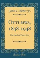 Ottumwa, 1848-1948: One Hundred Years a City (Classic Reprint) 1528111516 Book Cover