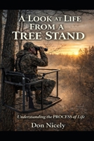 A Look at Life From A Tree Stand: Life's Adventurous Insights That Are Gained From The Tree Stand B0H25WGWVT Book Cover