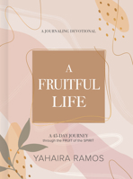 A Fruitful Life Journaling Devotional: A 45-Day Journey through the Fruit of the Spirit 1087747082 Book Cover