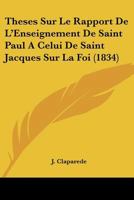 Theses Sur Le Rapport De L'Enseignement De Saint Paul A Celui De Saint Jacques Sur La Foi (1834) 1143296230 Book Cover