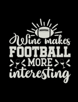 Wine Makes Football More Interesting: Football Coach Binder 2019-2020 Coaching Notebook, Blank Field Pages, Journal, Calendar, Game & Player Statistics, Team Roster 1698958188 Book Cover