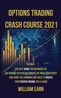Options Trading Crash Course 2021 volume 3: The Best Guide for Beginners of the Market Psychology to Use the Right Strategies and Avoid the Commons Mistakes to Create Your Passive Income for a Living 1802174826 Book Cover