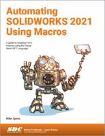 Automating Solidworks 2021 Using Macros: A Guide to Creating Vsta Macros Using the Visual Basic.Net Language 1630573779 Book Cover