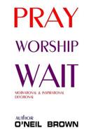 Pray Worship Wait: Motivational and Inspirational Devotional 1505296196 Book Cover