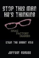 Stop This Man He's Thinking the Snag Factory Diaries: Down the Rabbit Hole 143279986X Book Cover