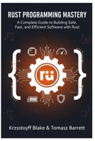 RUST PROGRAMMING MASTERY: A Complete Guide to Building Safe, Fast, and Efficient Software with Rust B0FS7ZR34P Book Cover