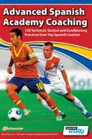 Advanced Spanish Academy Coaching - 120 Technical, Tactical and Conditioning Practices from Top Spanish Coaches 0957670583 Book Cover