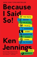 Because I Said So! : The Truth Behind the Myths, Tales, and Warnings Every Generation Passes Down to Its Kids 1451656254 Book Cover