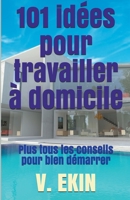 101 idées pour travailler à domicile: Plus tous les conseils pour bien démarrer 1074695607 Book Cover