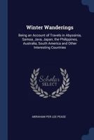 Winter Wanderings: Being an Account of Travels in Abyssinia, Samoa, Java, Japan, the Philippines, Australia, South America and Other Interesting Countries 129695627X Book Cover