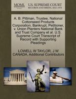 A. B. Pittman, Trustee, National Cottonseed Products Corporation, Bankrupt, Petitioner, v. Union Planters National Bank and Trust Company et al. U.S. ... of Record with Supporting Pleadings 1270316796 Book Cover