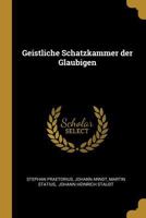 Geistliche Schatzkammer Der Glaubigen ... - Primary Source Edition 1015913156 Book Cover