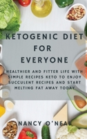 Ketogenic Diet for Everyone: Healthier and Fitter Life With Simple Recipes Keto to Enjoy Succulent Recipes and Start Melting Fat Away Today 1892508486 Book Cover