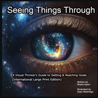 Seeing Things Through (International Large Print Edition): A Visual Thinker's Guide to Setting & Reaching Goals B0F3X6V64S Book Cover