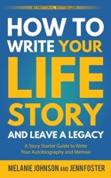 How to Write Your Life Story and Leave a Legacy: A Story Starter Guide to Write Your Autobiography and Memoir 1956642897 Book Cover