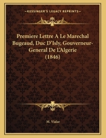 Premia]re Lettre A M. Le Mara(c)Chal Bugeaud Duc D'Isly, Gouverneur Ga(c)Na(c)Ral de L'Alga(c)Rie 2013437064 Book Cover
