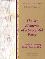 The Enlightened Party Planner: Guides to Creating Parties from the Heart - The Six Elements of a Successful Party 0557341426 Book Cover