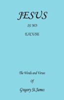 Jesus Is No Excuse - The Words and Verses of Gregory St. James 1598245015 Book Cover