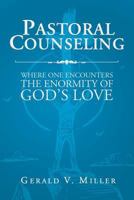 Pastoral Counseling: Where One Encounters The Enormity Of God's Love 1640034404 Book Cover