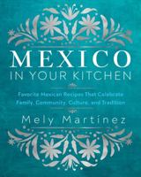 Mexico in Your Kitchen: Traditional Home-Style Recipes That Capture the Flavors and Memories of Mexico 1631069373 Book Cover