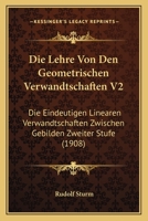 Die Lehre Von Den Geometrischen Verwandtschaften V2: Die Eindeutigen Linearen Verwandtschaften Zwischen Gebilden Zweiter Stufe 1168113164 Book Cover