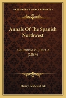 Annals Of The Spanish Northwest: California V1, Part 2 1160714975 Book Cover