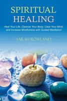 Spiritual Healing: Heal Your Body and Increase Energy with Chakra Healing, Chakra Balancing, Reiki Healing, and Guided Imagery 1954797400 Book Cover