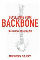 Developing Your Backbone: The Science of saying NO 1453800700 Book Cover