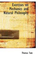 Exercises on Mechanics and Natural Philosophy; or An Easy Introduction to Engineering 1021964751 Book Cover