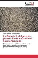 La Bula de Indulgencias Para La Santa Cruzada En Nueva Granada 3848453797 Book Cover